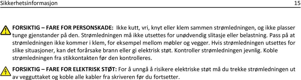 Hvis strømledningen utsettes for slike situasjoner, kan det forårsake brann eller gi elektrisk støt. Kontroller strømledningen jevnlig.