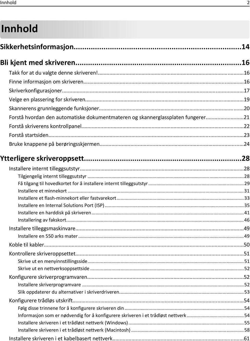 ..22 Forstå startsiden...23 Bruke knappene på berøringsskjermen...24 Ytterligere skriveroppsett...28 Installere internt tilleggsutstyr...28 Tilgjengelig internt tilleggsutstyr.