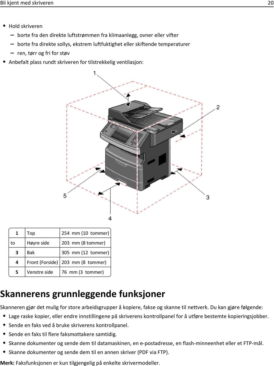 Venstre side 76 mm (3 tommer) Skannerens grunnleggende funksjoner Skanneren gjør det mulig for store arbeidsgrupper å kopiere, fakse og skanne til nettverk.