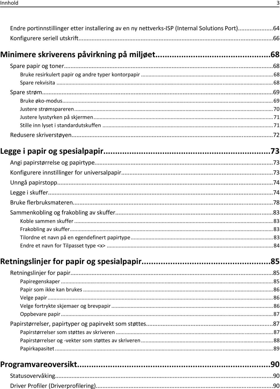 ..70 Justere lysstyrken på skjermen...71 Stille inn lyset i standardutskuffen...71 Redusere skriverstøyen...72 Legge i papir og spesialpapir...73 Angi papirstørrelse og papirtype.