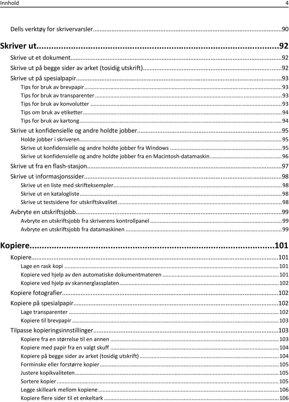 ..94 Skrive ut konfidensielle og andre holdte jobber...95 Holde jobber i skriveren...95 Skrive ut konfidensielle og andre holdte jobber fra Windows.