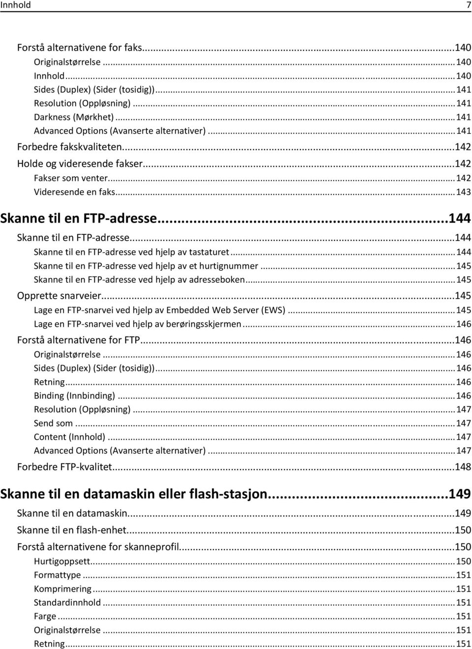 ..144 Skanne til en FTP-adresse...144 Skanne til en FTP-adresse ved hjelp av tastaturet...144 Skanne til en FTP-adresse ved hjelp av et hurtignummer.