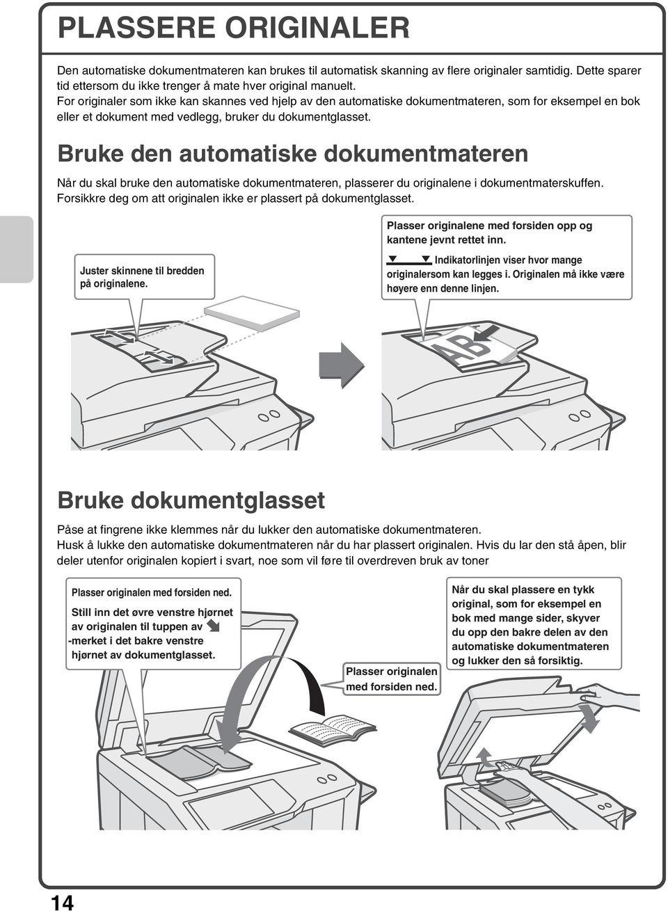 Bruke den automatiske dokumentmateren Når du skal bruke den automatiske dokumentmateren, plasserer du originalene i dokumentmaterskuffen.