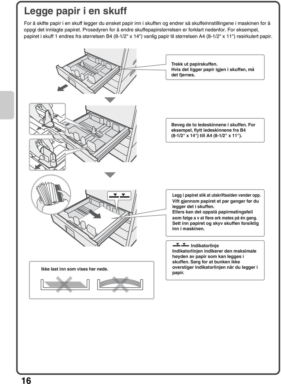 Trekk ut papirskuffen. Hvis det ligger papir igjen i skuffen, må det fjernes. Beveg de to ledeskinnene i skuffen. For eksempel, flytt ledeskinnene fra B4 (8-1/2" x 14") till (8-1/2" x 11").