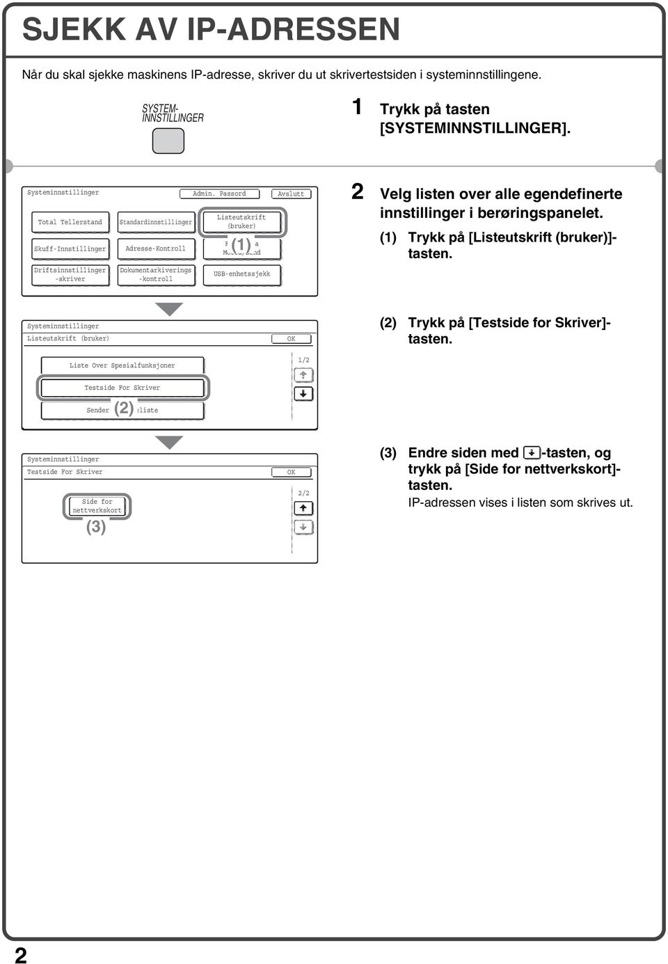 Passord Listeutskrift (bruker) (1) Faks Data Motta/Send USB-enhetssjekk Avslutt 2 Velg listen over alle egendefinerte innstillinger i berøringspanelet. (1) Trykk på [Listeutskrift (bruker)]- tasten.