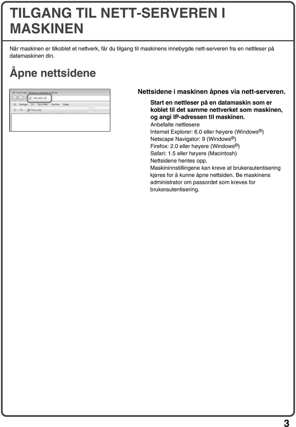 Start en nettleser på en datamaskin som er koblet til det samme nettverket som maskinen, og angi IP-adressen til maskinen. Anbefalte nettlesere Internet Explorer: 6.