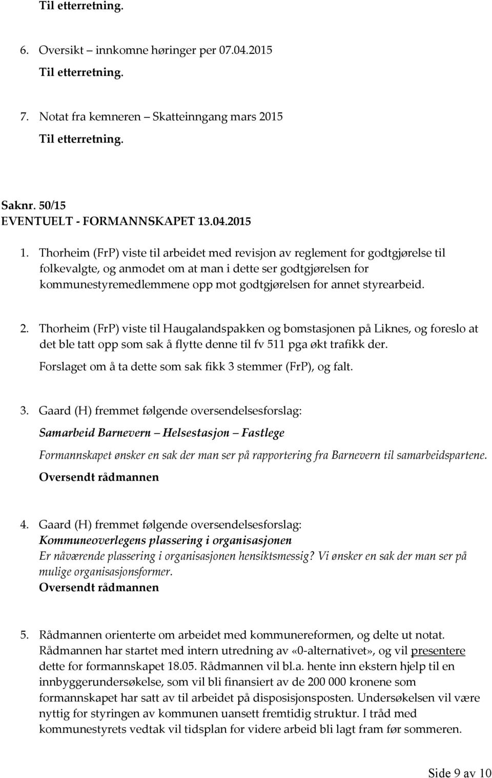 styrearbeid. 2. Thorheim (FrP) viste til Haugalandspakken og bomstasjonen på Liknes, og foreslo at det ble tatt opp som sak å flytte denne til fv 511 pga økt trafikk der.