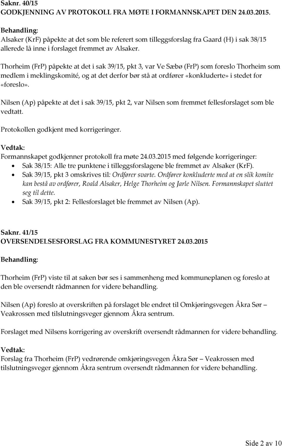 Thorheim (FrP) påpekte at det i sak 39/15, pkt 3, var Ve Sæbø (FrP) som foreslo Thorheim som medlem i meklingskomité, og at det derfor bør stå at ordfører «konkluderte» i stedet for «foreslo».