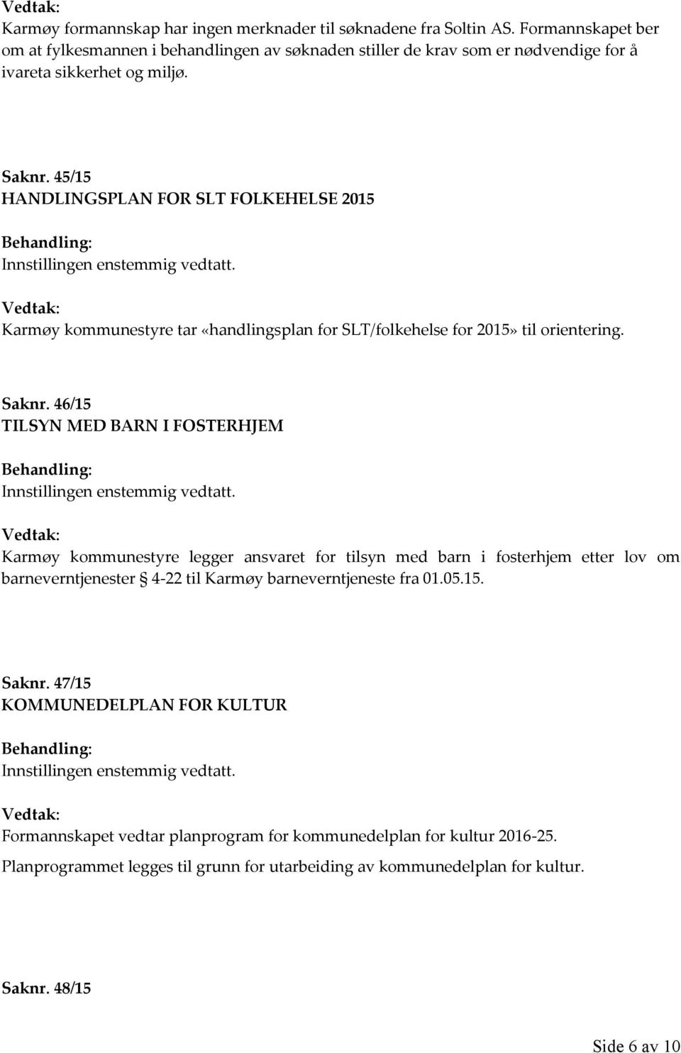 46/15 TILSYN MED BARN I FOSTERHJEM Innstillingen enstemmig vedtatt.