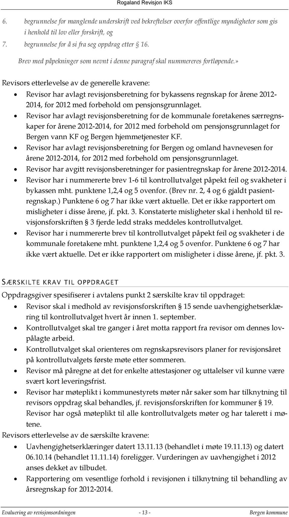 » Revisors etterlevelse av de generelle kravene: Revisor har avlagt revisjonsberetning for bykassens regnskap for årene 2012-2014, for 2012 med forbehold om pensjonsgrunnlaget.