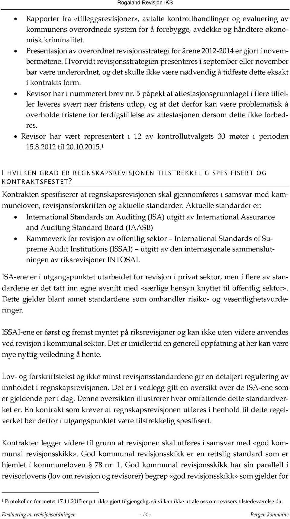 Hvorvidt revisjonsstrategien presenteres i september eller november bør være underordnet, og det skulle ikke være nødvendig å tidfeste dette eksakt i kontrakts form. Revisor har i nummerert brev nr.