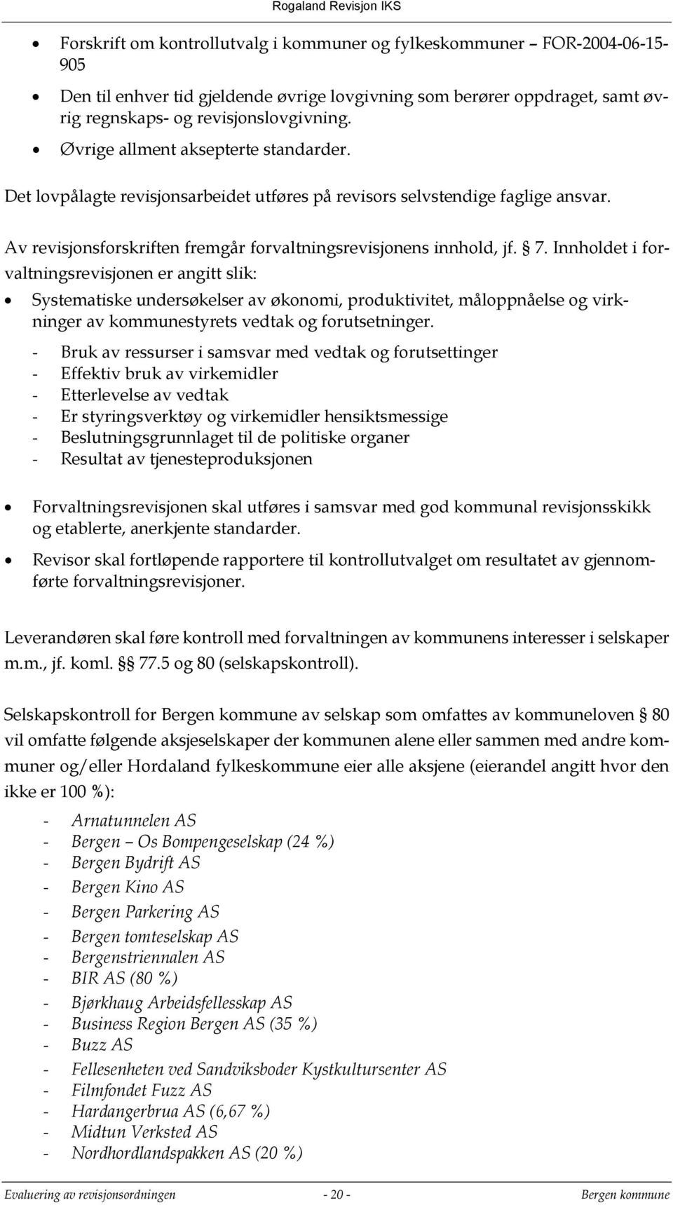 Innholdet i forvaltningsrevisjonen er angitt slik: Systematiske undersøkelser av økonomi, produktivitet, måloppnåelse og virkninger av kommunestyrets vedtak og forutsetninger.