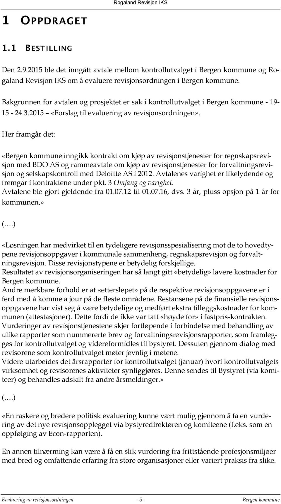 Her framgår det: «Bergen kommune inngikk kontrakt om kjøp av revisjonstjenester for regnskapsrevisjon med BDO AS og rammeavtale om kjøp av revisjonstjenester for forvaltningsrevisjon og
