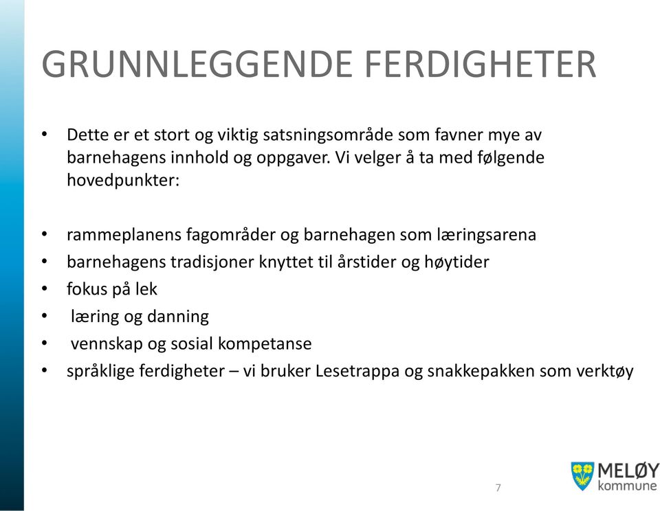 Vi velger å ta med følgende hovedpunkter: rammeplanens fagområder og barnehagen som læringsarena