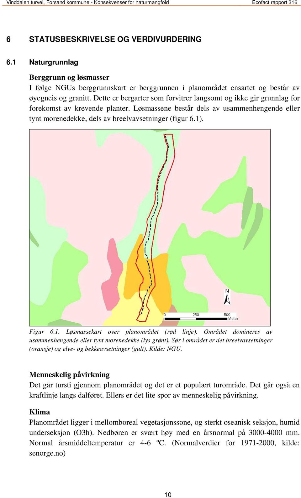 1). Figur 6.1. Løsmassekart over planområdet (rød linje). Området domineres av usammenhengende eller tynt morenedekke (lys grønt).