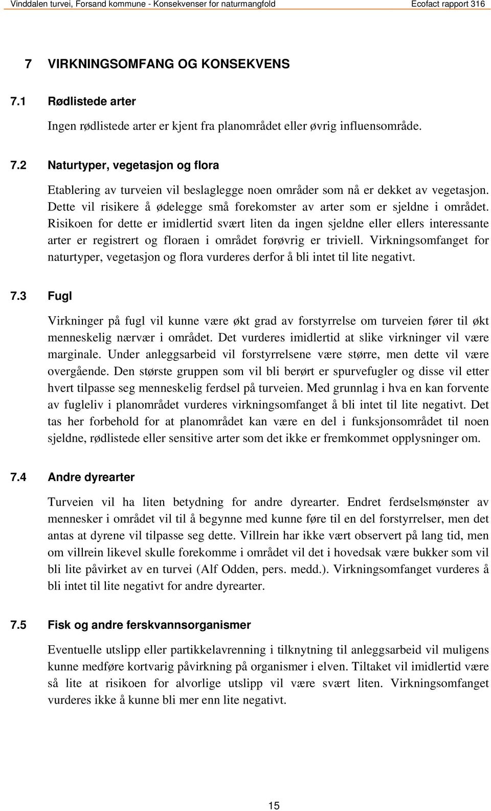 Risikoen for dette er imidlertid svært liten da ingen sjeldne eller ellers interessante arter er registrert og floraen i området forøvrig er triviell.