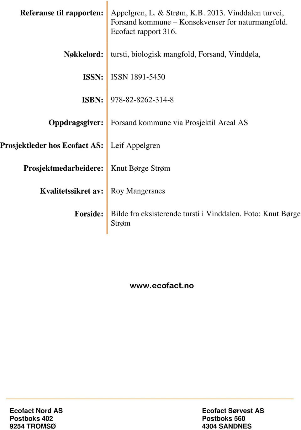 Areal AS Prosjektleder hos Ecofact AS: Leif Appelgren Prosjektmedarbeidere: Knut Børge Strøm Kvalitetssikret av: Roy Mangersnes Forside: Bilde fra