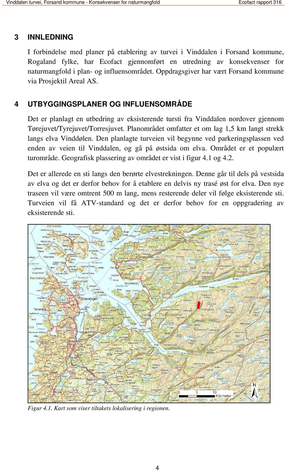 4 UTBYGGINGSPLANER OG INFLUENSOMRÅDE Det er planlagt en utbedring av eksisterende tursti fra Vinddalen nordover gjennom Tørejuvet/Tyrejuvet/Torresjuvet.