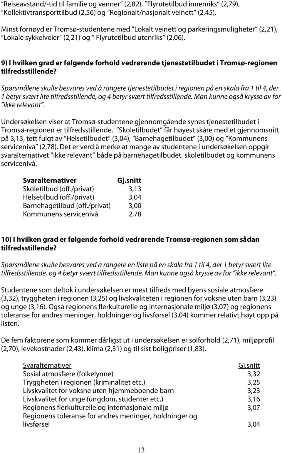 9) I hvilken grad er følgende forhold vedrørende tjenestetilbudet i Tromsø-regionen tilfredsstillende?