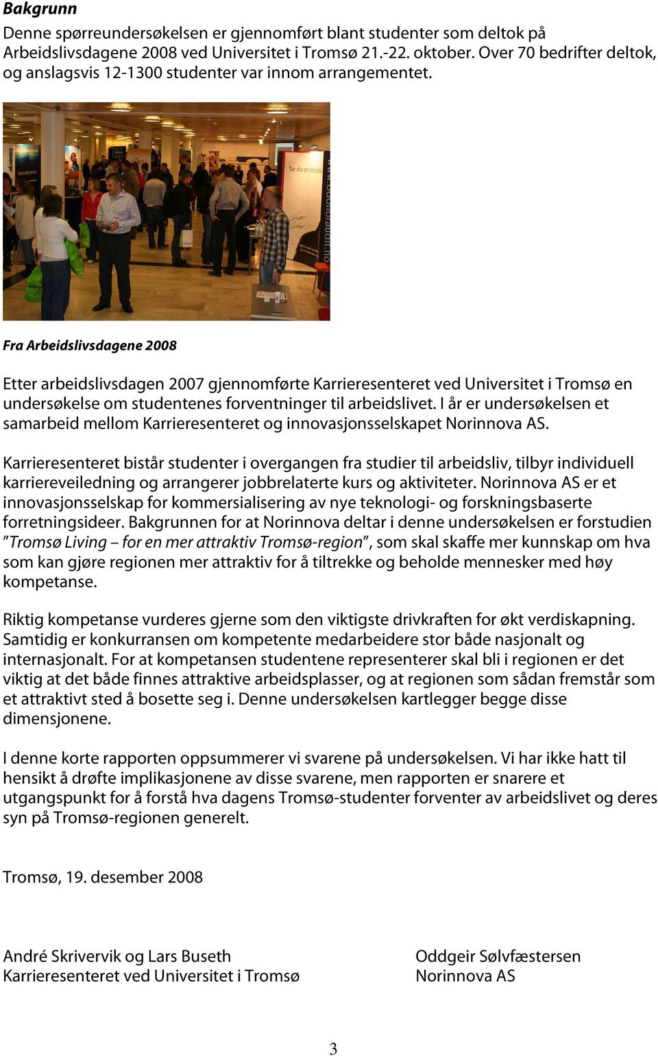 Fra Arbeidslivsdagene 2008 Etter arbeidslivsdagen 2007 gjennomførte Karrieresenteret ved Universitet i Tromsø en undersøkelse om studentenes forventninger til arbeidslivet.