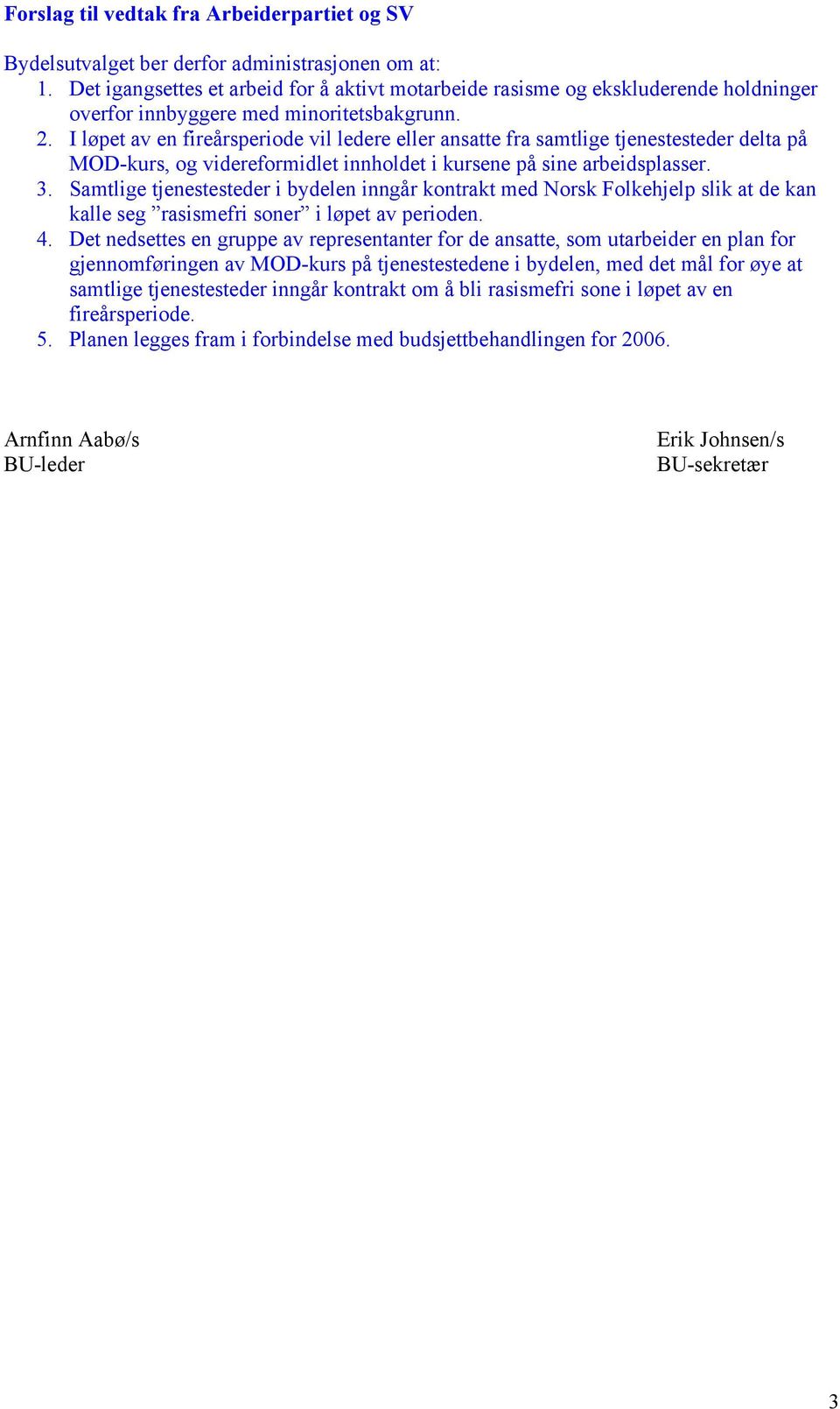 I løpet av en fireårsperiode vil ledere eller ansatte fra samtlige tjenestesteder delta på MOD-kurs, og videreformidlet innholdet i kursene på sine arbeidsplasser. 3.