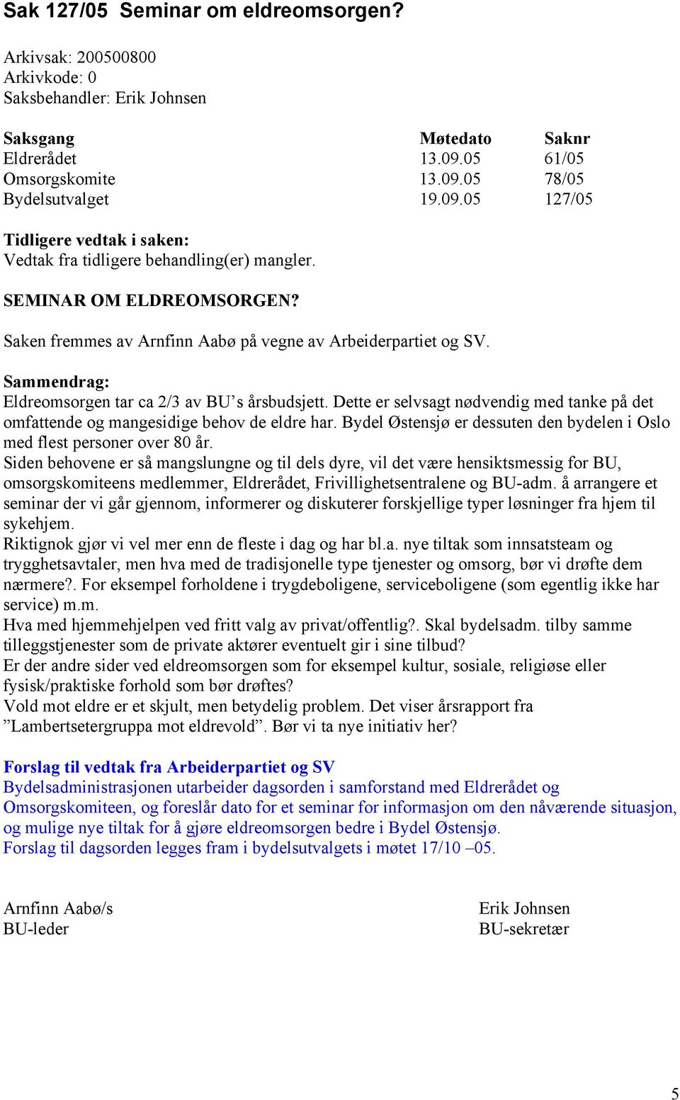 Dette er selvsagt nødvendig med tanke på det omfattende og mangesidige behov de eldre har. Bydel Østensjø er dessuten den bydelen i Oslo med flest personer over 80 år.