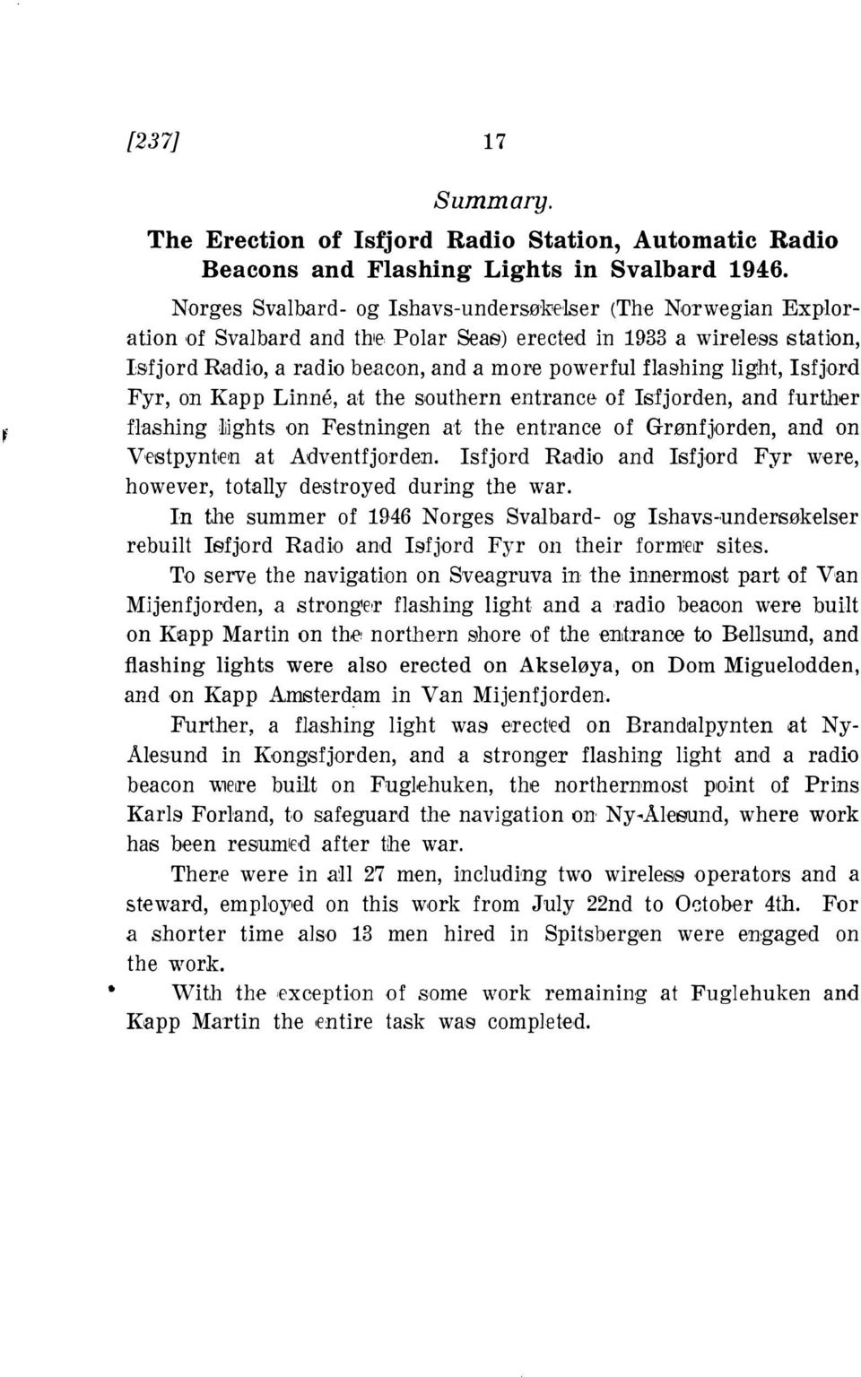 further Hashing iliights on Festningen at the entrance of Grønfjorden, and on V estpyntien at Adventfjorde:n Isfjord Radio and Isfjord Fyr were, however, totally destroyed during the war In the