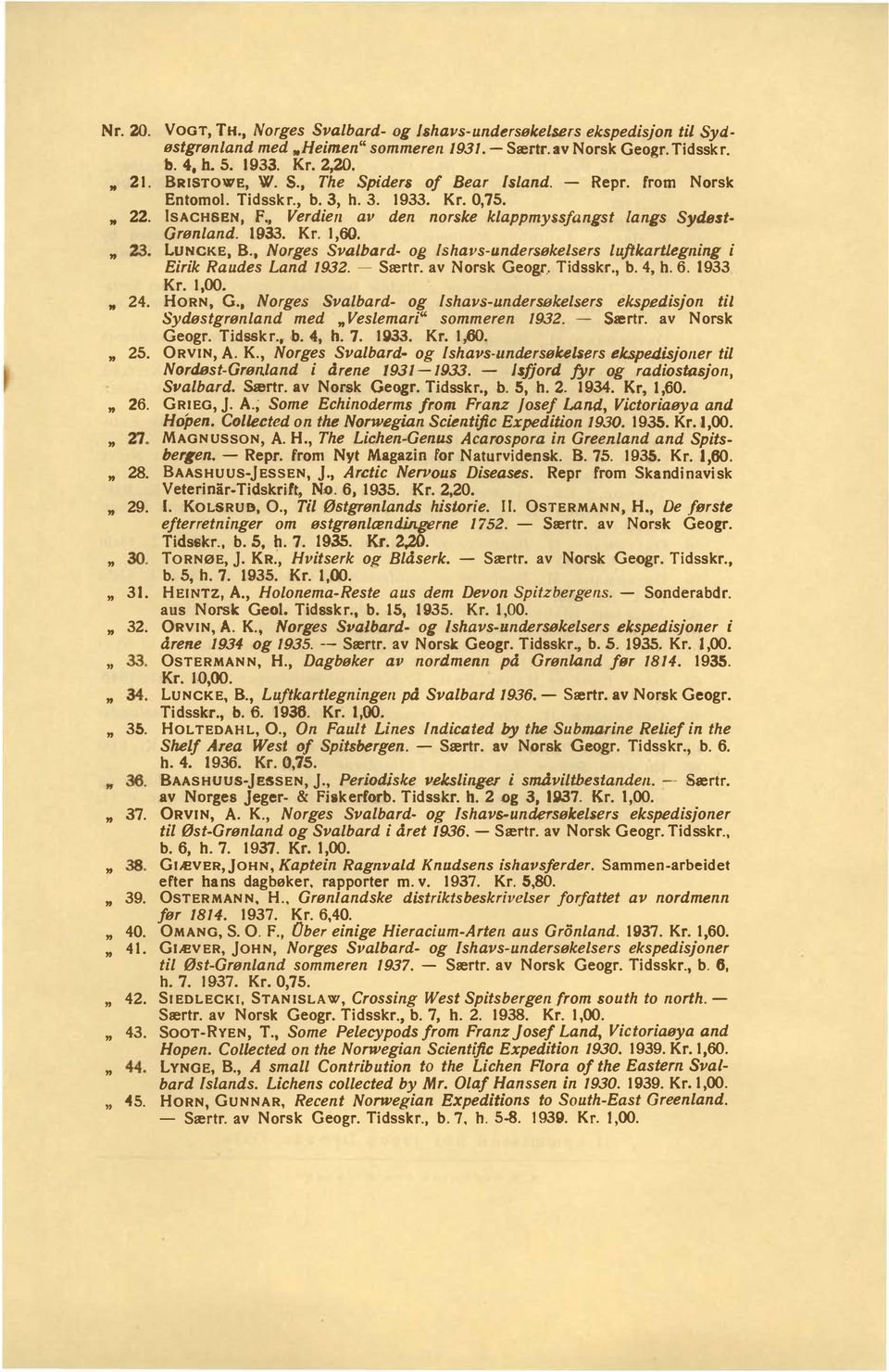 SACHSEN, F, Verdien av den norske klappmyss/angst langs Sydøst Grønland 1933 Kr 1,60 LUNCKE, B" Norges Svalbard- og lshavs-undersøkelsers luftkart/egning i Eirik Raudes Land 1932 - Særtr av Norsk