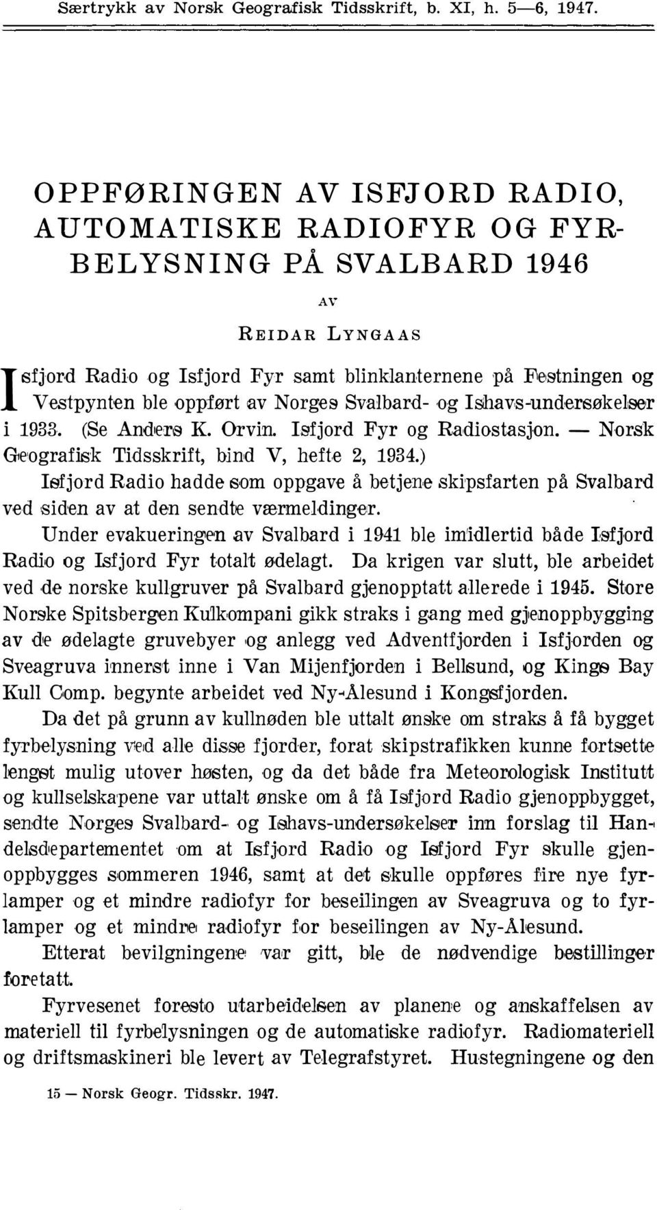 V, hefte 2, 1934) Isfjord Radio hadde som oppgave å betjene skipsfarten på Svalbard ved siden av at den sendte værmeldinger Under evakueringen av Svalbard i 1941 ble imidlertid både Lsfjord Radio og