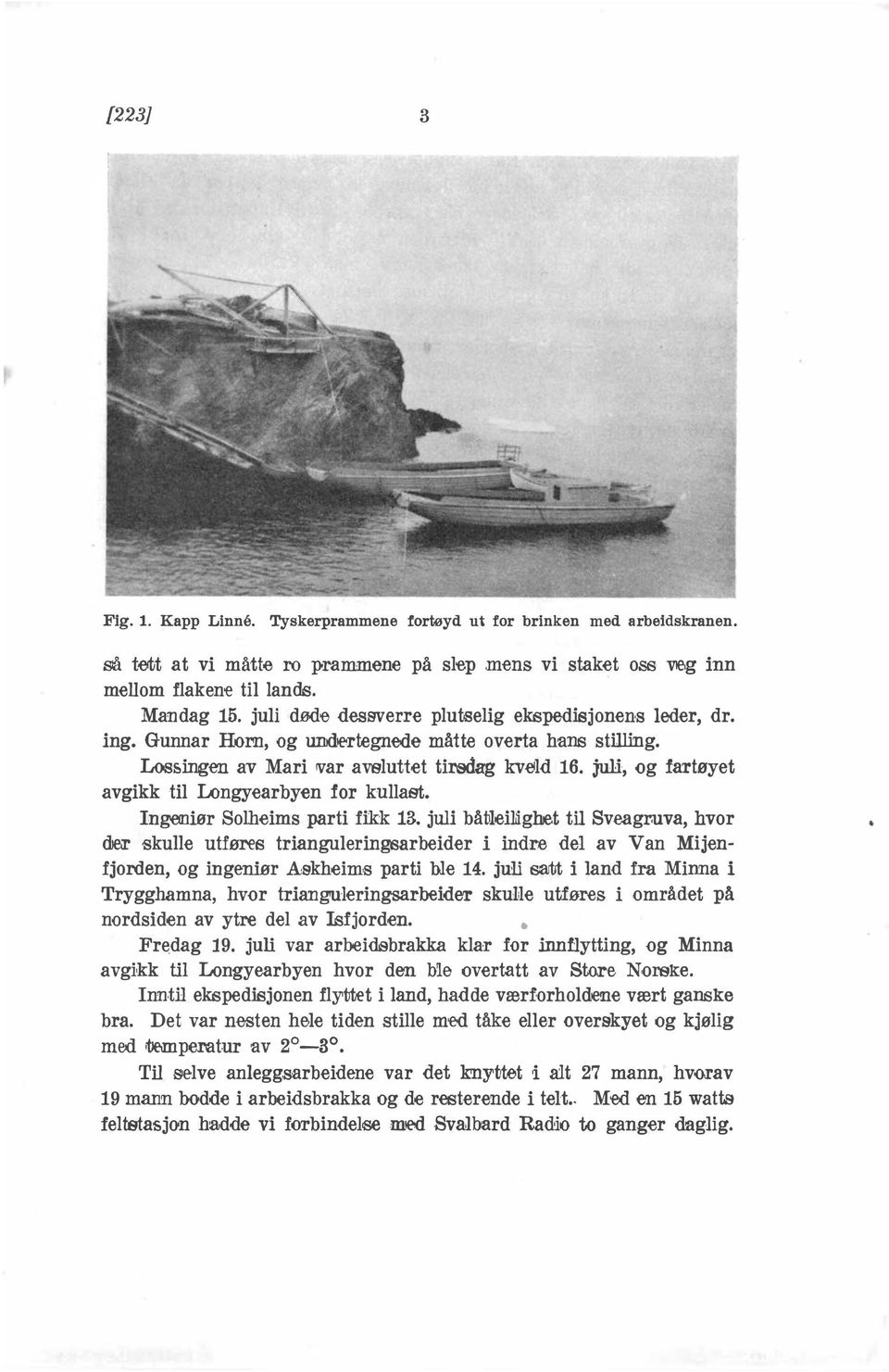 kullast Ingeniør Solheims parti fikk 13 juli båtleiliiglret til Sveagruva, hvor djeæ skulle utføres trianguleringsarbeider i indre del av Van Mijenfjorden, og ingeniør A:skheims parti ble 14 juli