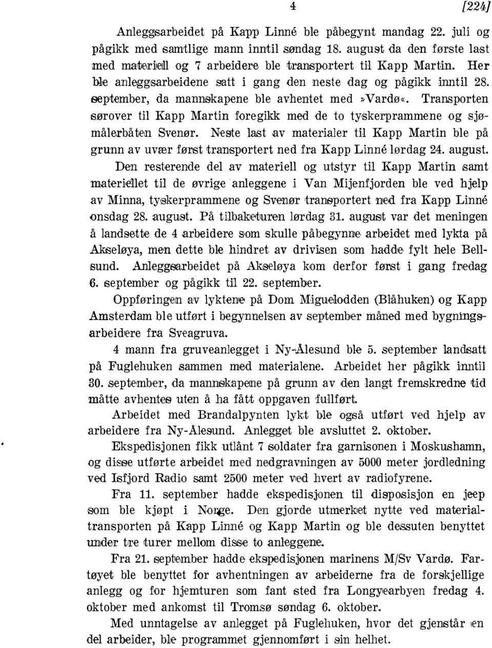 Kapp Martin foregikk med de to tyskerprammene og sjømålerbåten Svenør Neste last av mat,erialer til Kapp Martin ble på grunn av uvær først transportert ned fra Kapp Linne lørdag 24 august Den