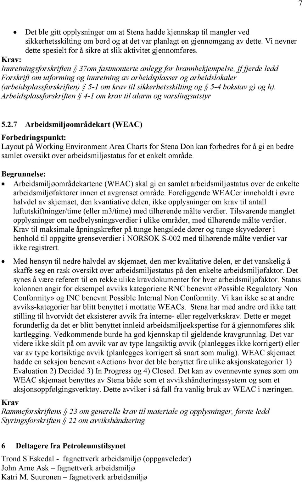 Innretningsforskriften 37om fastmonterte anlegg for brannbekjempelse, jf fjerde ledd Forskrift om utforming og innretning av arbeidsplasser og arbeidslokaler (arbeidsplassforskriften) 5-1 om krav til