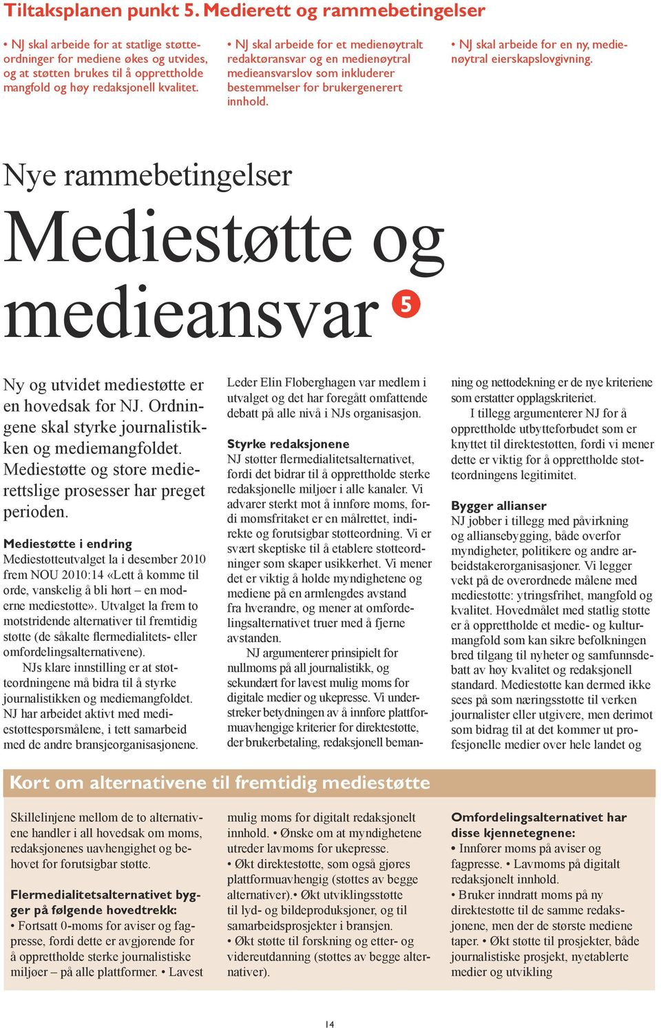 NJ skal arbeide for et medienøytralt redaktøransvar og en medienøytral medieansvarslov som inkluderer bestemmelser for brukergenerert innhold.