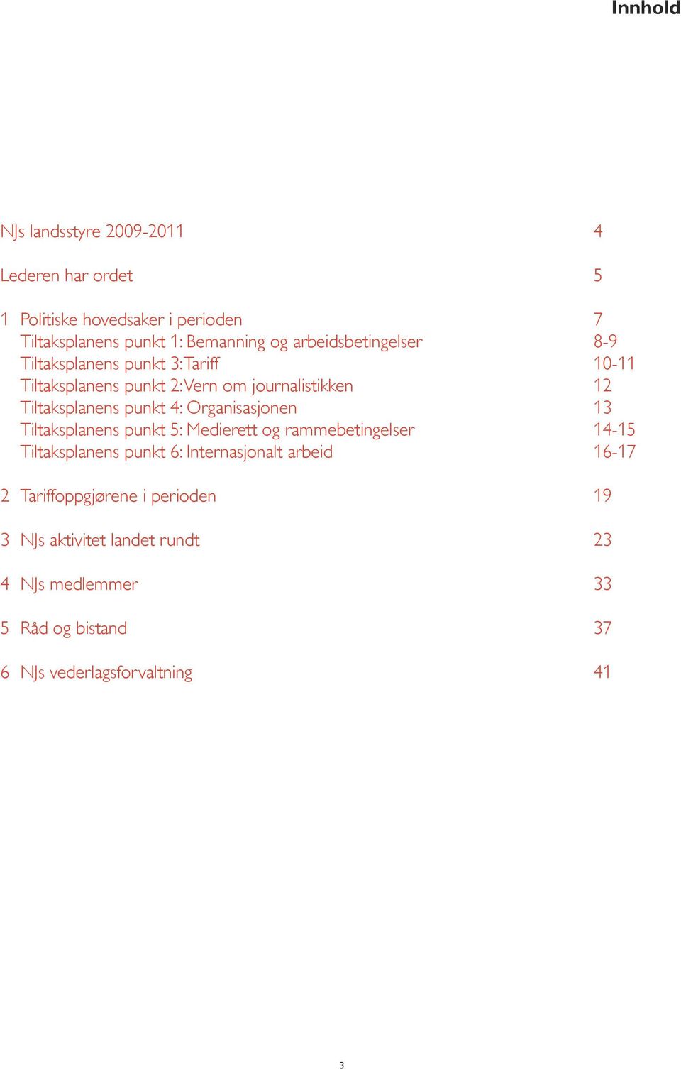 4: Organisasjonen 13 Tiltaksplanens punkt 5: Medierett og rammebetingelser 14-15 Tiltaksplanens punkt 6: Internasjonalt arbeid