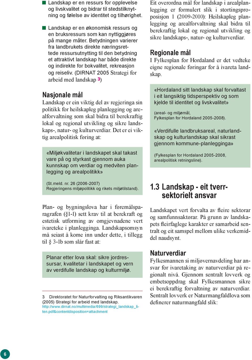 Betydningen varierer fra landbrukets direkte næringsrettede ressursutnytting til den betydning et attraktivt landskap har både direkte og indirekte for bokvalitet, rekreasjon og reiseliv.