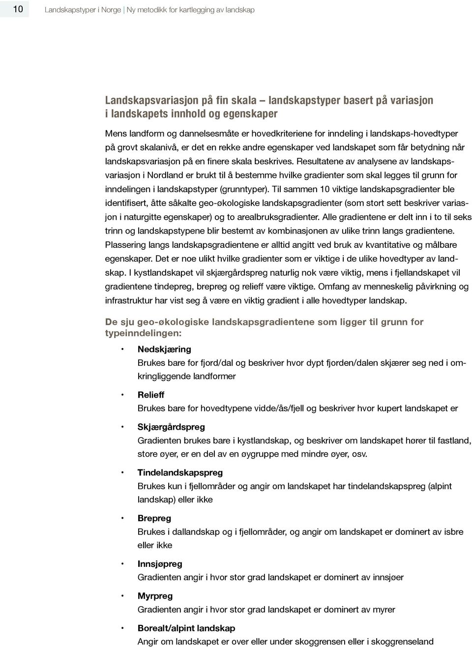 Resultatene av analysene av landskapsvariasjon i Nordland er brukt til å bestemme hvilke gradienter som skal legges til grunn for inndelingen i landskapstyper (grunntyper).