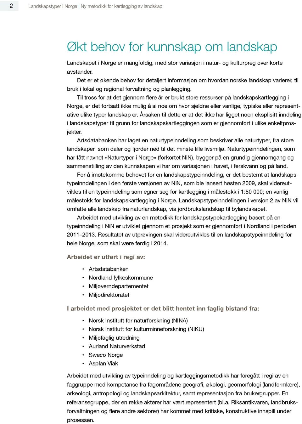 Til tross for at det gjennom flere år er brukt store ressurser på landskapskartlegging i Norge, er det fortsatt ikke mulig å si noe om hvor sjeldne eller vanlige, typiske eller representative ulike