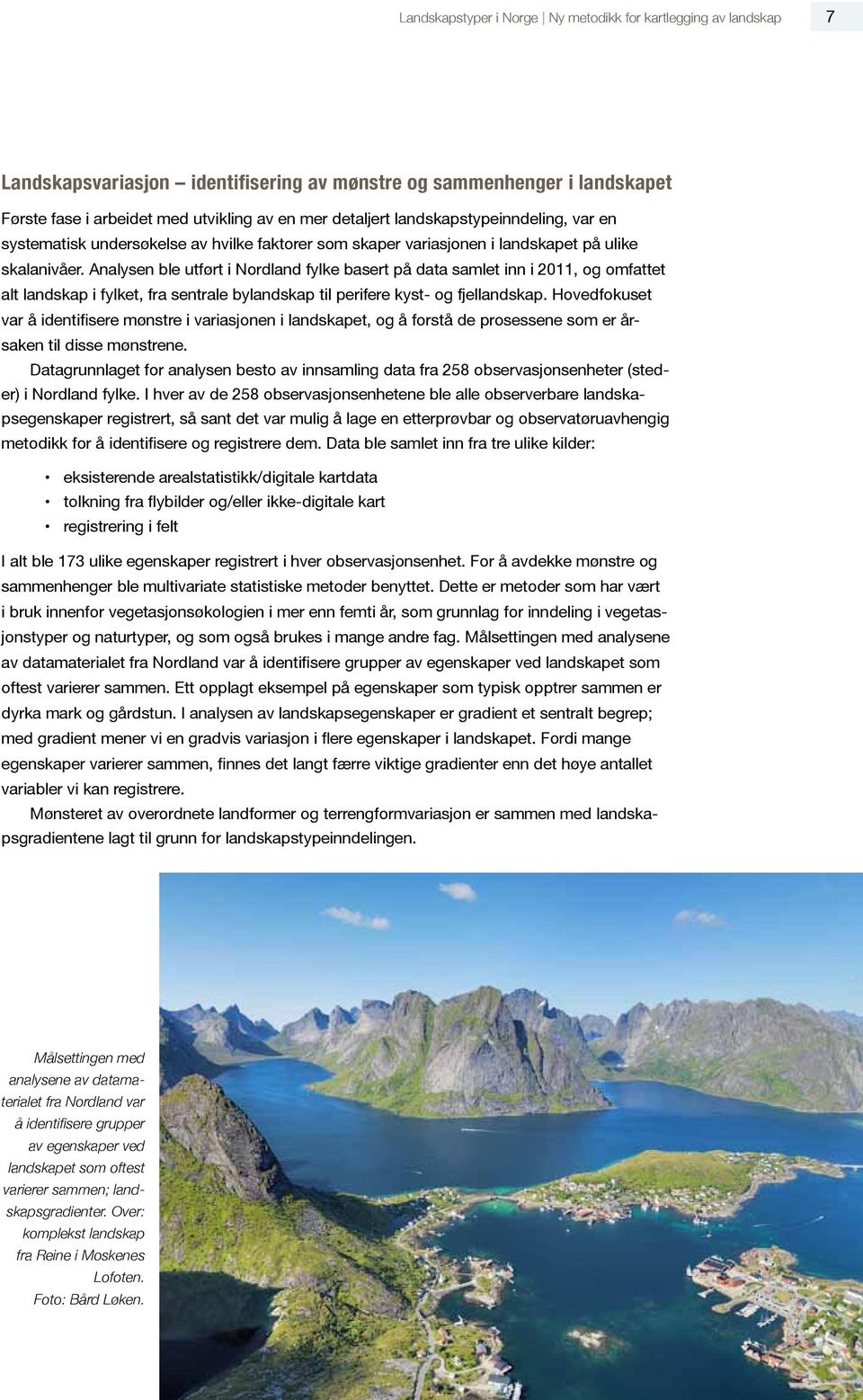 Analysen ble utført i Nordland fylke basert på data samlet inn i 2011, og omfattet alt landskap i fylket, fra sentrale bylandskap til perifere kyst- og fjellandskap.