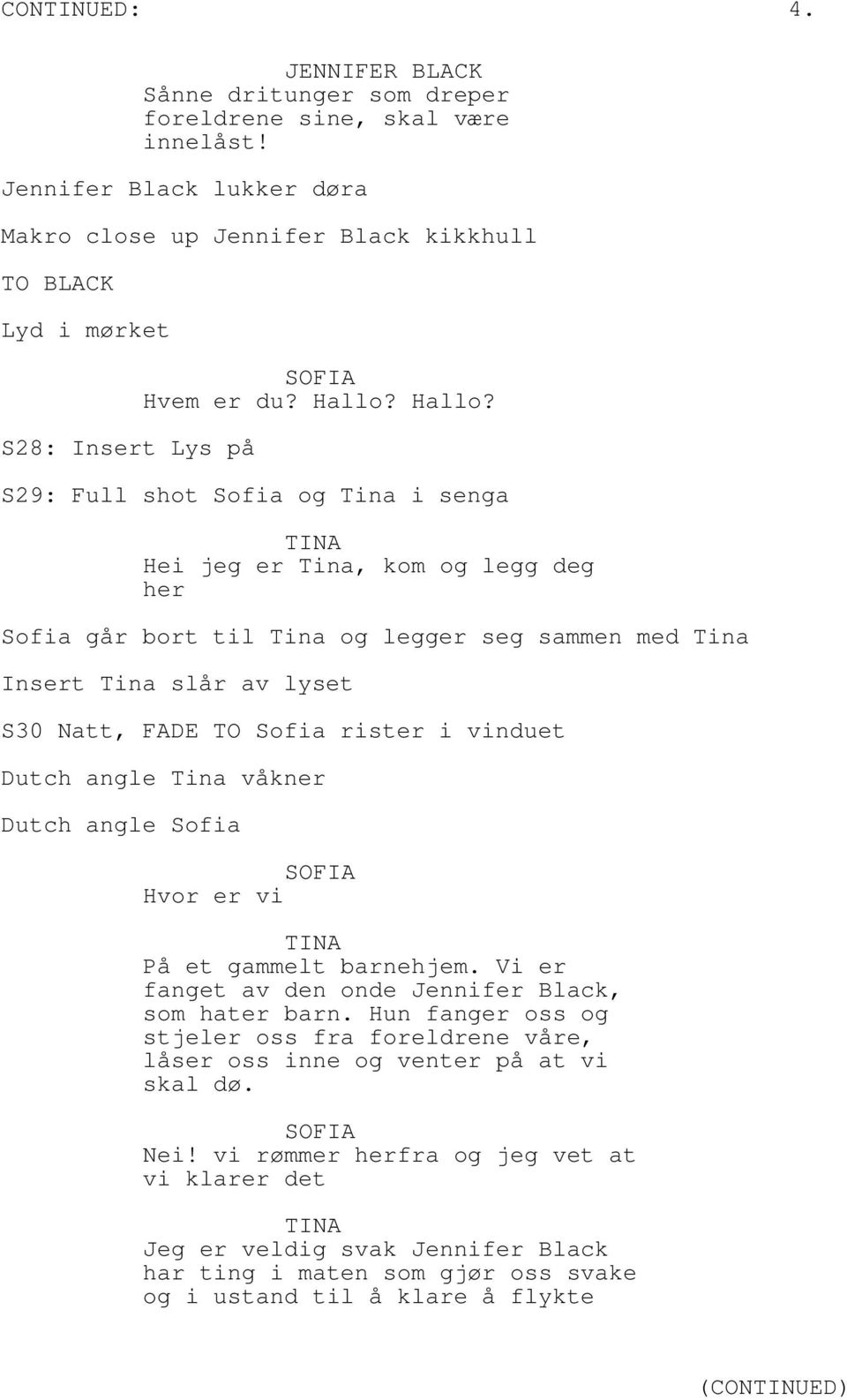 S29: Full shot Sofia og Tina i senga Hei jeg er Tina, kom og legg deg her Sofia går bort til Tina og legger seg sammen med Tina Insert Tina slår av lyset S30 Natt, FADE TO Sofia rister i vinduet