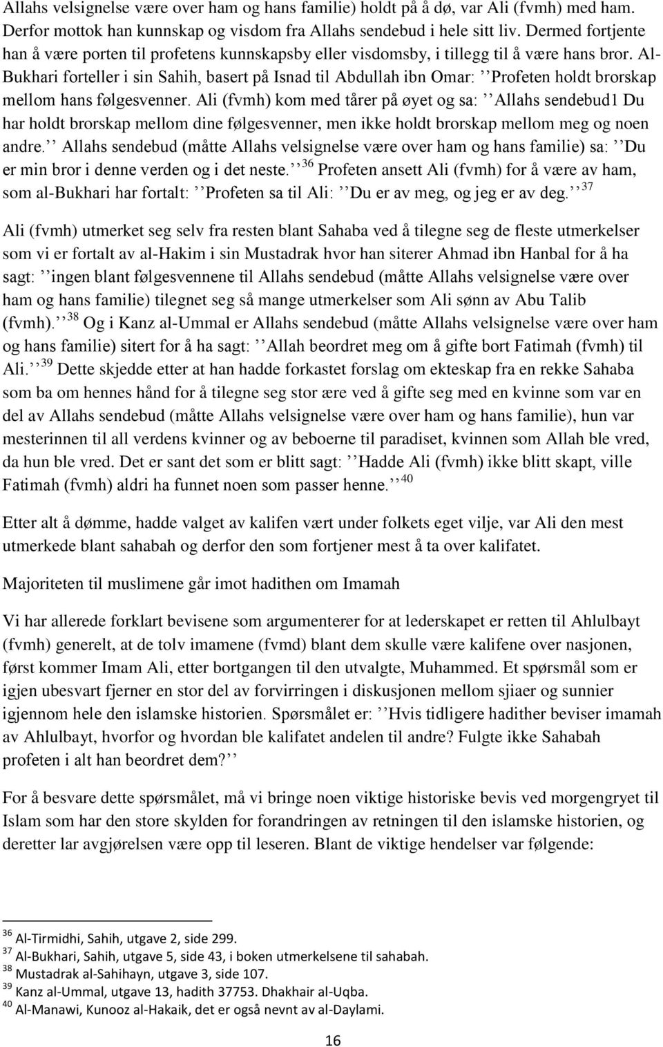 Al- Bukhari forteller i sin Sahih, basert på Isnad til Abdullah ibn Omar: Profeten holdt brorskap mellom hans følgesvenner.