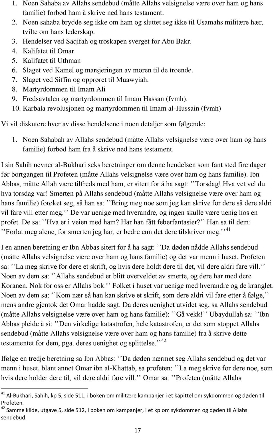 Kalifatet til Uthman 6. Slaget ved Kamel og marsjeringen av moren til de troende. 7. Slaget ved Siffin og opprøret til Muawyiah. 8. Martyrdommen til Imam Ali 9.