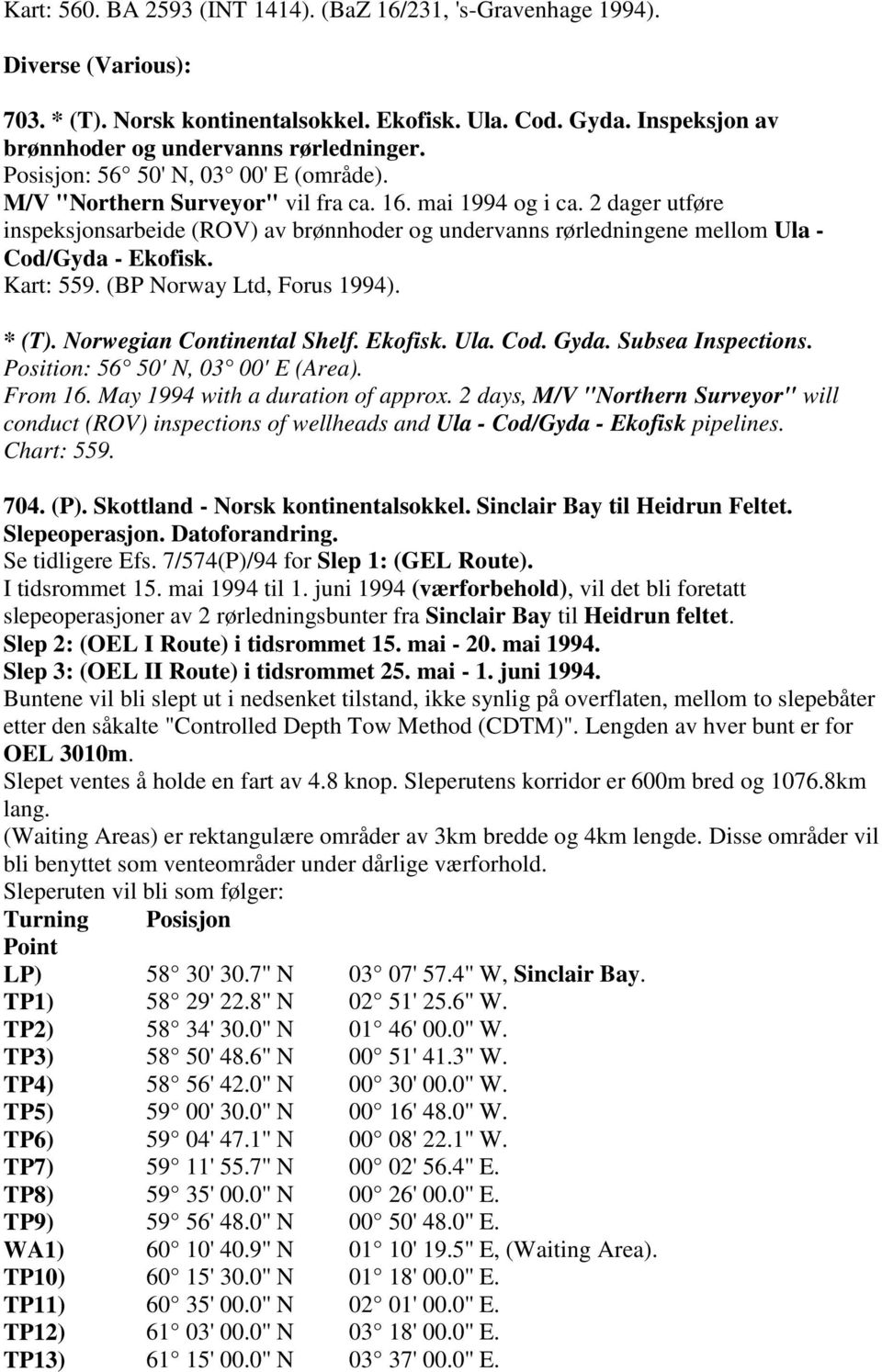 2 dager utføre inspeksjonsarbeide (ROV) av brønnhoder og undervanns rørledningene mellom Ula - Cod/Gyda - Ekofisk. Kart: 559. (BP Norway Ltd, Forus 1994). * (T). Norwegian Continental Shelf. Ekofisk. Ula. Cod. Gyda.