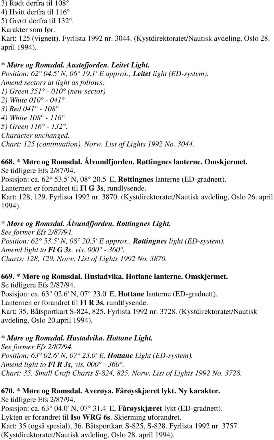 Amend sectors at light as follows: 1) Green 351-010 (new sector) 2) White 010-041 3) Red 041-108 4) White 108-116 5) Green 116-132. Character unchanged. Chart: 125 (continuation). Norw.