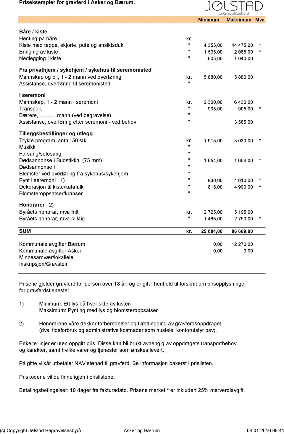 Mannskap og bil, 1-2 mann ved overføring kr. 5 880,00 5 880,00 Assistanse, overføring til seremonisted " I seremoni Mannskap, 1-2 mann i seremoni kr.