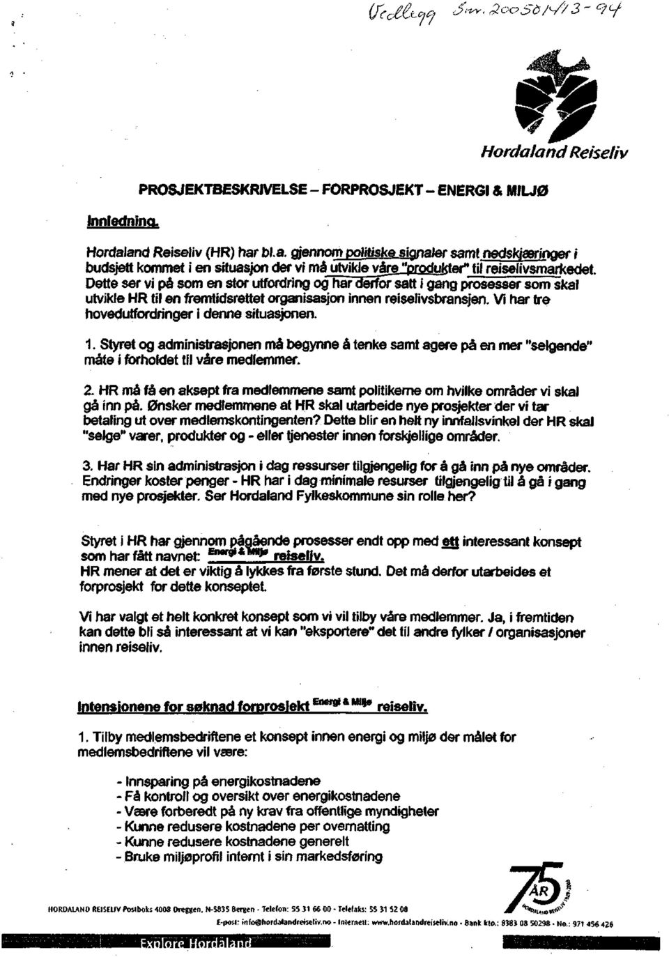 Dette ser vi på som en stor utfordring og har derfor satt i gang prosesser som skal utvikle HR til en fremtidsrettet organisasjon innen reiselivsbransjen.