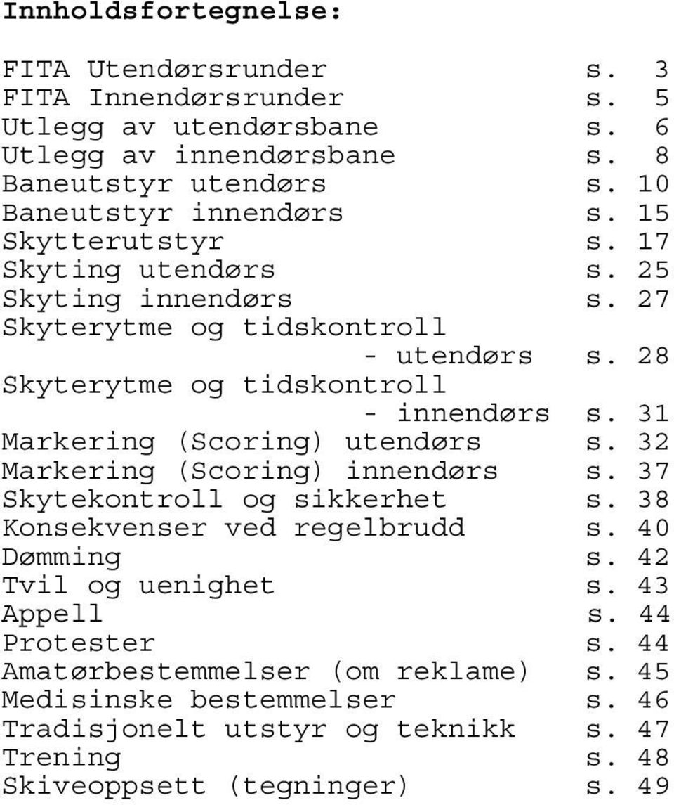 28 Skyterytme og tidskontroll - innendørs s. 31 Markering (Scoring) utendørs s. 32 Markering (Scoring) innendørs s. 37 Skytekontroll og sikkerhet s.