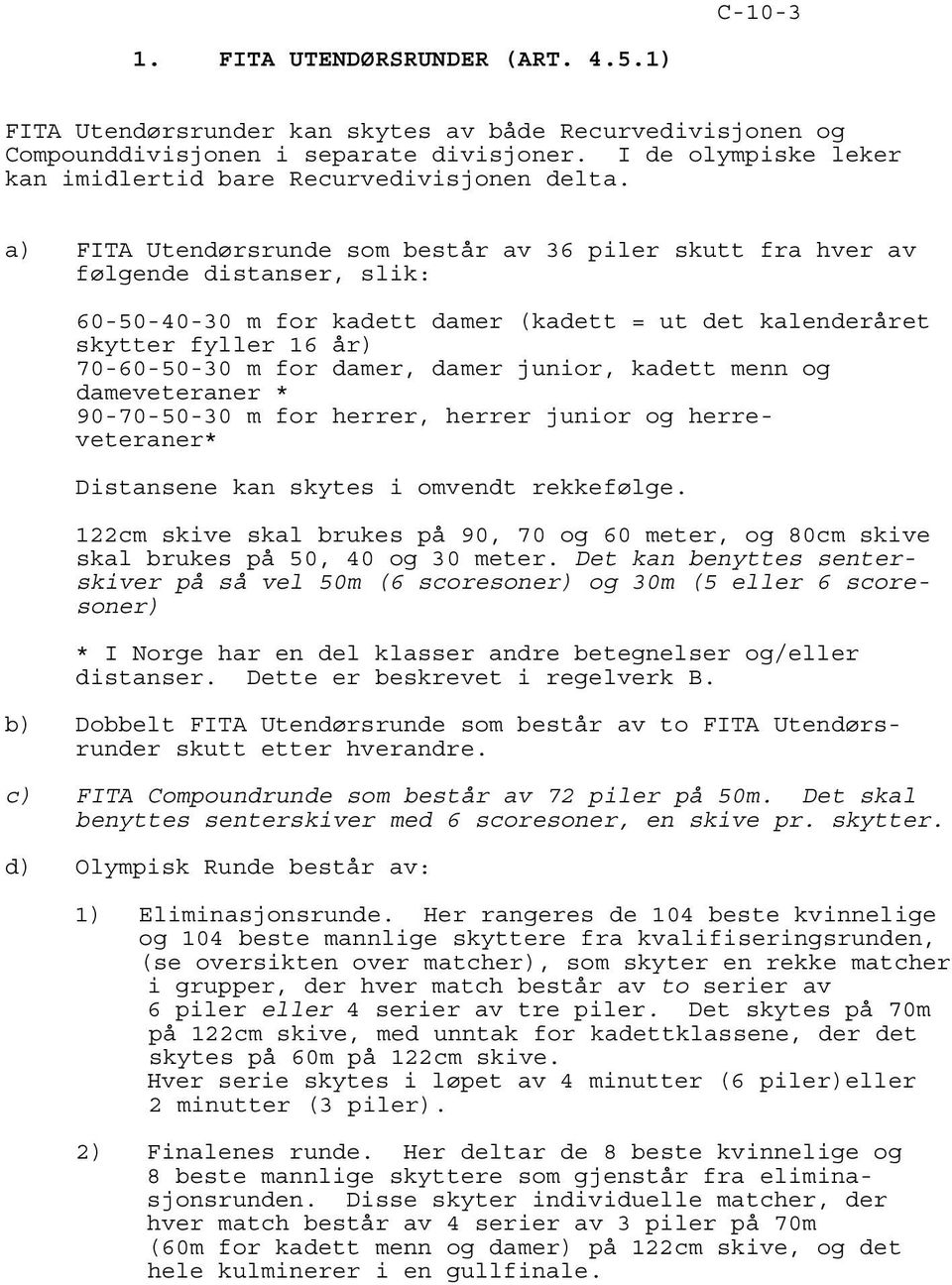 a) FITA Utendørsrunde som består av 36 piler skutt fra hver av følgende distanser, slik: 60-50-40-30 m for kadett damer (kadett = ut det kalenderåret skytter fyller 16 år) 70-60-50-30 m for damer,