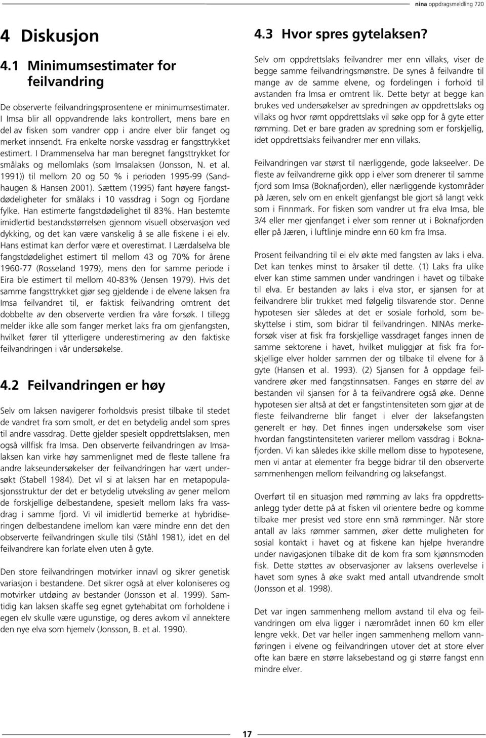 I Drammenselva har man beregnet fangsttrykket for smålaks og mellomlaks (som Imsalaksen (Jonsson, N. et al. 1991)) til mellom 20 og 50 % i perioden 1995-99 (Sandhaugen & Hansen 2001).