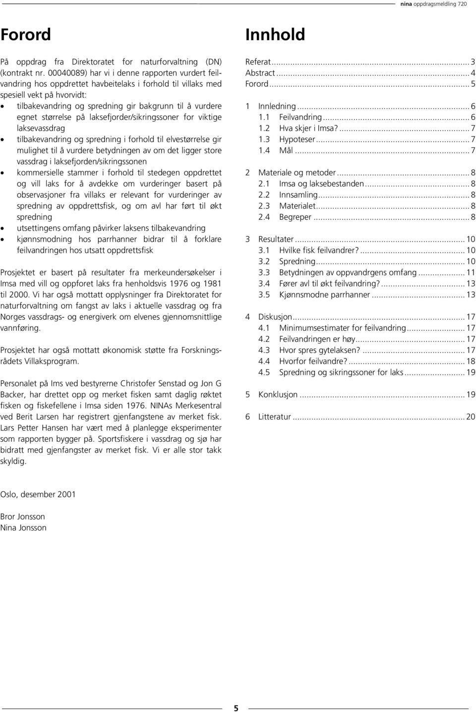 størrelse på laksefjorder/sikringssoner for viktige laksevassdrag tilbakevandring og spredning i forhold til elvestørrelse gir mulighet til å vurdere betydningen av om det ligger store vassdrag i