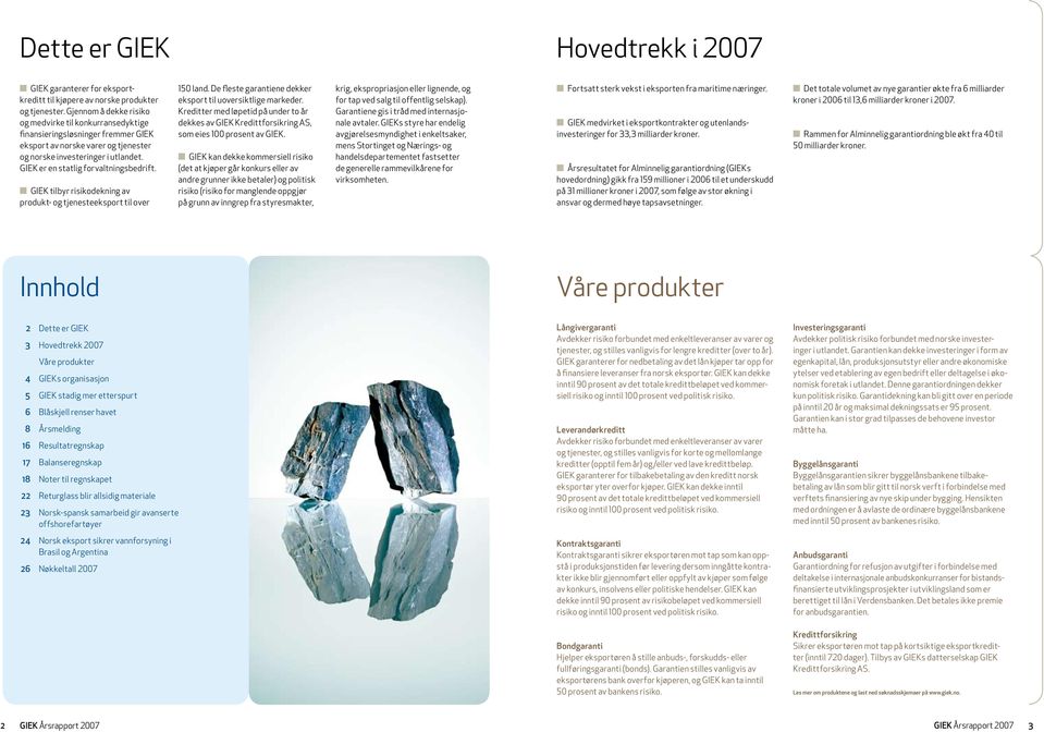 GIEK er en statlig forvaltningsbedrift. GIEK tilbyr risikodekning av produkt- og tjenesteeksport til over 150 land. De fleste garantiene dekker eksport til uoversiktlige markeder.